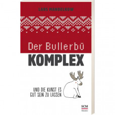Lars Mandelkow: Der Bullerbü-Komplex - Und die Kunst es gut sein zu lassen