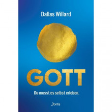 Dallas Willard: Gott. Du musst es selbst erleben. 