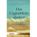 Thomas Frings: Das Unglaubliche glauben