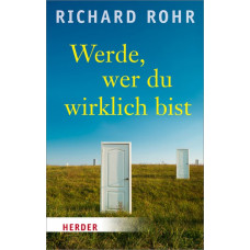 Richard Rohr: Werde, wer du wirklich bist 