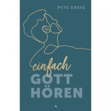 Pete Greig: Einfach Gott hören 