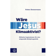 Ruben Zimmermann: Wäre Jesus Klimaaktivist? Ruben Zimmermann: Wäre Jesus Klimaaktivist?
