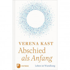 Verena Kast: Abschied als Anfang