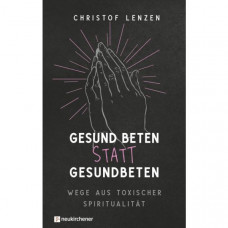 Christof Lenzen: Gesund beten statt gesundbeten