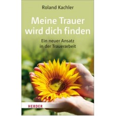Roland Kachler: Meine Trauer wird Dich finden