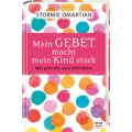 Stormie Omartian: Mein Gebet macht mein Kind stark