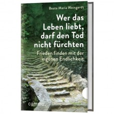 Beate M. Weingardt: Wer das Leben liebt, darf den Tod nicht fürchten