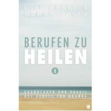 Bill Johnson & Randy Clark: Berufen zu heilen (Band 1)